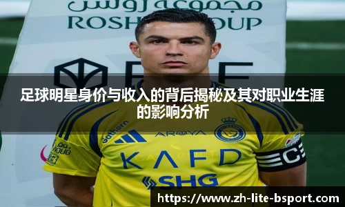 足球明星身价与收入的背后揭秘及其对职业生涯的影响分析