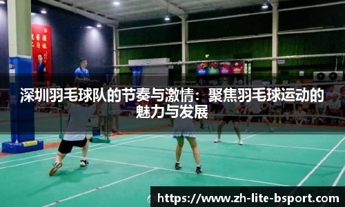 深圳羽毛球队的节奏与激情:聚焦羽毛球运动的魅力与发展